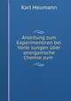 Anleitung zum Experimentiren bei Vorle sungen uber anorganische Chemie zum ., Karl Heumann 