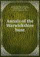 Annals of the Warwickshire hunt, Mordaunt, Charles, Sir, 10th bart., 1836-1897. [from old catalog],Verney, Walter Robert, Hon., 1846-, [from old catalog] joint author 