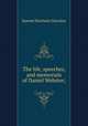 The life, speeches, and memorials of Daniel Webster;, Samuel M. Smucker 