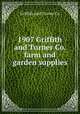 1907 Griffith and Turner Co. farm and garden supplies, Griffith and Turner Co 