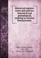 Historical register: notes and queries, historical and genealogical, relating to interior Pennsylvania, Egle, William Henry, 1830-1901, [from old catalog] ed 