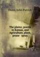 The plains; poems in Kansas, and Agriculture, plant, prune & spray, Dunn, John Patrick 