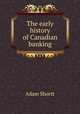 The early history of Canadian banking, Adam Shortt 