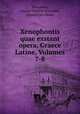 Xenophontis quae exstant opera, Graece & Latine, Volumes 7-8, Xenophon, Johann Gottlob Schneider, Johann Carl Zeune 