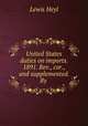 United States duties on imports. 1891. Rev., cor., and supplemented. By ., Lewis Heyl 