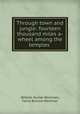 Through town and jungle: fourteen thousand miles a-wheel among the temples ., William Hunter Workman, Fanny Bullock Workman 