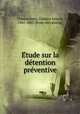 E?tude sur la de?tention pre?ventive, Timmermans, Gustave Joseph, 1841-1885. [from old catalog] 