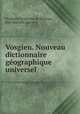 Vosgien. Nouveau dictionnaire geographique universel, Prudence Guillaume de Roujoux, Jean Baptiste Ladvocat 