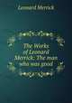 The Works of Leonard Merrick: The man who was good, Leonard Merrick 