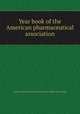 Year book of the American pharmaceutical association, American pharmaceutical association. [from old catalog] 