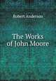 The Works of John Moore, Robert Anderson 