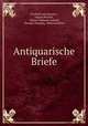 Antiquarische Briefe, Friedrich von Raumer , August Boeckh , Johann Wilhelm Loebell, Theodor Panofka, Heinrich Ritter 