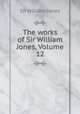 The works of Sir William Jones, Volume 12, Sir William Jones 