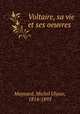 Voltaire, sa vie et ses oeuvres, Maynard, Michel Ulysse, 1814-1893 