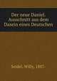 Der neue Daniel. Ausschnitt aus dem Dasein eines Deutschen, Seidel, Willy, 1887- 