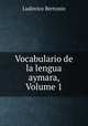 Vocabulario de la lengua aymara, Volume 1, Ludovico Bertonio 