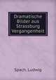 Dramatische Bilder aus Strassburg Vergangenheit, Spach, Ludwig 