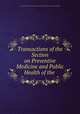 Transactions of the Section on Preventive Medicine and Public Health of the ., American Medical Association. Section on Preventive Medicine and Public Health 