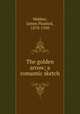 The golden arrow; a romantic sketch, Webber, James Plaisted, 1878-1930 