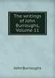 The writings of John Burroughs, Volume 11, John Burroughs 