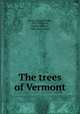 The trees of Vermont, Burns, George Plumer, 1871-1953,Otis, Charles Herbert, 1886- joint author 