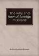 The why and how of foreign missions, Arthur Judson Brown 