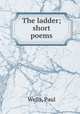 The ladder; short poems, Wells, Paul 