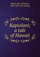 Kapiolani; a tale of Hawaii, Welsh, Mary Elizabeth, 1840- [from old catalog] 