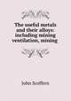 The useful metals and their alloys: including mining ventilation, mining ., John Scoffern 