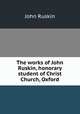 The works of John Ruskin, honorary student of Christ Church, Oxford, Рескин 