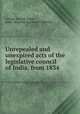 Unrepealed and unexpired acts of the legislative council of India, from 1834 ., George Smoult Fagan, India. Imperial Legislative Council 