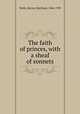 The faith of princes, with a sheaf of sonnets, Watts, Harvey Maitland, 1864-1939 