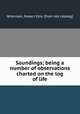 Soundings; being a number of observations charted on the log of life, Wilkinson, Robert Ellis. [from old catalog] 
