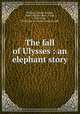 The fall of Ulysses : an elephant story, Willard, Charles Dwight, 1866-1914,Ver Beck, Frank, 1858-1933, ill,George H. Doran Company. pbl 