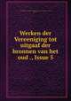 Werken der Vereeniging tot uitgaaf der bronnen van het oud ., Issue 5, Vereeniging tot uitgaaf der bronnen van het oudvaderlandsche recht, Hilversum 