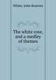 The white rose, and a medley of themes, White, John Kearnes 