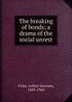 The breaking of bonds; a drama of the social unrest, Ficke, Arthur Davison, 1883-1945 