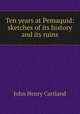 Ten years at Pemaquid: sketches of its history and its ruins, John Henry Cartland 