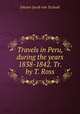 Travels in Peru, during the years 1838-1842. Tr. by T. Ross, Johann Jacob von Tschudi 
