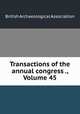 Transactions of the annual congress ., Volume 45, British Archaeological Association 