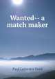 Wanted-- a match maker, Paul Leicester Ford 