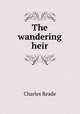 The wandering heir, Charles Reade 