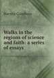 Walks in the regions of science and faith: a series of essays, Goodwin Harvey 