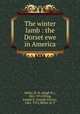 The winter lamb : the Dorset ewe in America, Miller, H. H. (Hugh H.), 1861-1915,Wing, Joseph E. (Joseph Elwyn), 1861-1915,Miller, H. P 