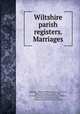 Wiltshire parish registers. Marriages, Phillimore, William Phillimore Watts, 1853-1913, [from old catalog] ed,Sadler, John, [from old catalog] joint ed,Nevill, Edmund Robert, [from old catalog] joint ed,Blagg, Thomas Mathews. [from old catalog] 