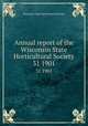 Annual report of the Wisconsin State Horticultural Society. 31 1901, Wisconsin State Horticultural Society 