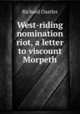 West-riding nomination riot, a letter to viscount Morpeth, Richard Oastler 