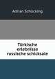 Turkische erlebnisse & russische schicksale, Adrian Schucking 