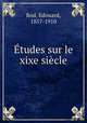Etudes sur le xixe siecle, Rod, Edouard, 1857-1910 