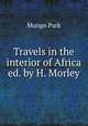 Travels in the interior of Africa ed. by H. Morley., Mungo Park 